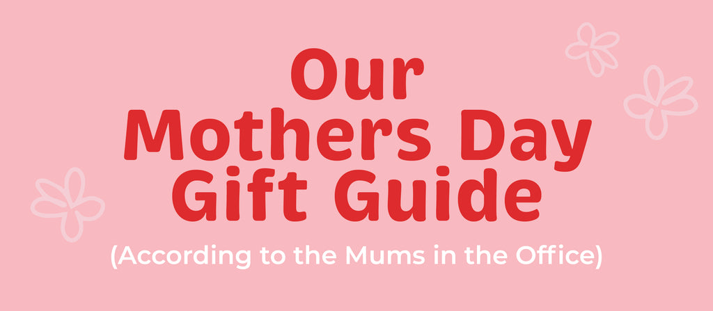 Our Mothers Day Gift Guide